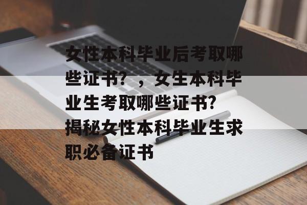 女性本科毕业后考取哪些证书？，女生本科毕业生考取哪些证书? 揭秘女性本科毕业生求职必备证书