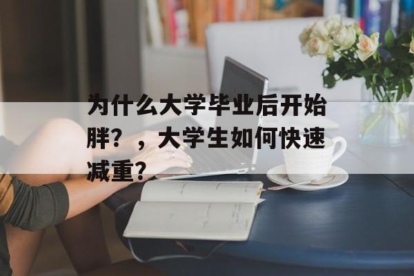 为什么大学毕业后开始胖？，大学生如何快速减重？