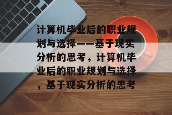 计算机毕业后的职业规划与选择——基于现实分析的思考，计算机毕业后的职业规划与选择，基于现实分析的思考