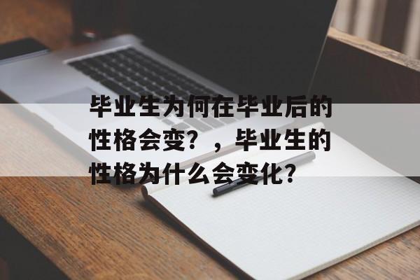 毕业生为何在毕业后的性格会变？，毕业生的性格为什么会变化？