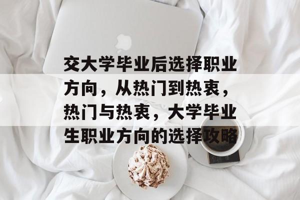 交大学毕业后选择职业方向，从热门到热衷，热门与热衷，大学毕业生职业方向的选择攻略