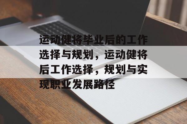 运动健将毕业后的工作选择与规划，运动健将后工作选择，规划与实现职业发展路径