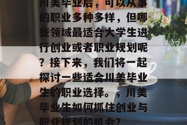 川美毕业后，可以从事的职业多种多样，但哪些领域最适合大学生进行创业或者职业规划呢？接下来，我们将一起探讨一些适合川美毕业生的职业选择。，川美毕业生如何抓住创业与职业规划的机会？