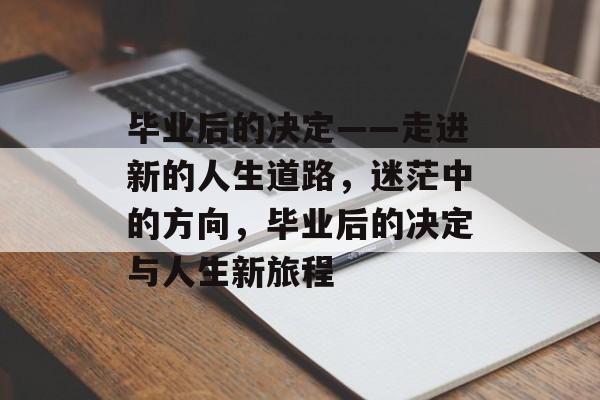 毕业后的决定——走进新的人生道路，迷茫中的方向，毕业后的决定与人生新旅程