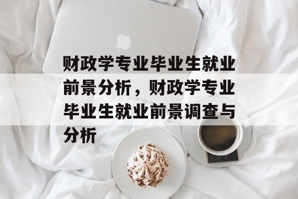财政学专业毕业生就业前景分析，财政学专业毕业生就业前景调查与分析