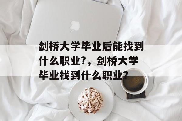 剑桥大学毕业后能找到什么职业?，剑桥大学毕业找到什么职业？