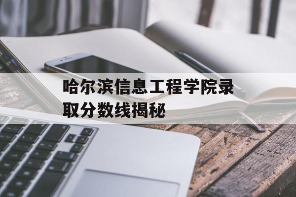 哈尔滨信息工程学院录取分数线揭秘