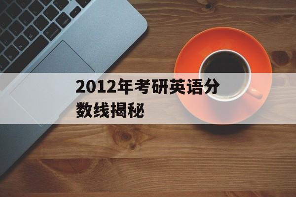 2012年考研英语分数线揭秘
