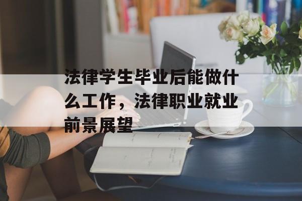 法律学生毕业后能做什么工作，法律职业就业前景展望