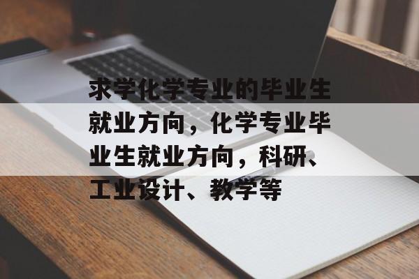 求学化学专业的毕业生就业方向，化学专业毕业生就业方向，科研、工业设计、教学等