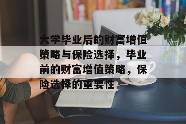 大学毕业后的财富增值策略与保险选择，毕业前的财富增值策略，保险选择的重要性