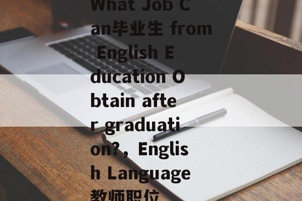 What Job Can毕业生 from English Education Obtain after graduation?，English Language教师职位