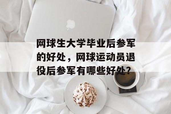 网球生大学毕业后参军的好处，网球运动员退役后参军有哪些好处？