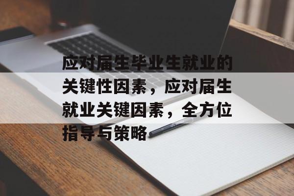 应对届生毕业生就业的关键性因素，应对届生就业关键因素，全方位指导与策略