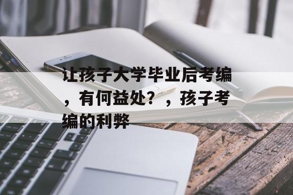 让孩子大学毕业后考编，有何益处？，孩子考编的利弊