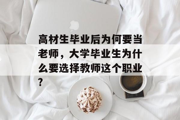 高材生毕业后为何要当老师，大学毕业生为什么要选择教师这个职业?