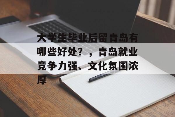 大学生毕业后留青岛有哪些好处？，青岛就业竞争力强、文化氛围浓厚