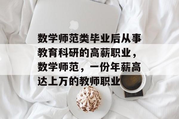 数学师范类毕业后从事教育科研的高薪职业，数学师范，一份年薪高达上万的教师职业