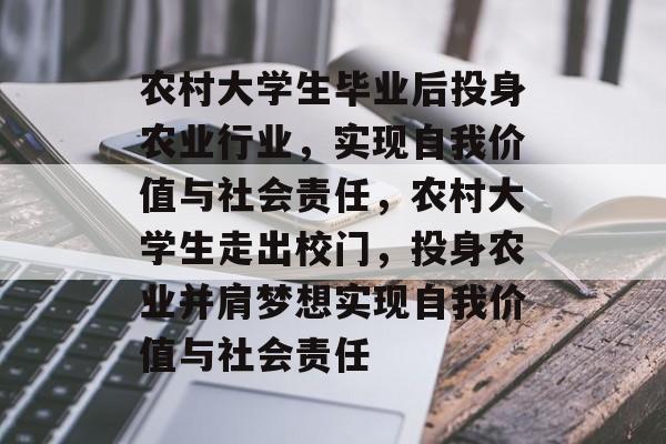农村大学生毕业后投身农业行业,实现自我价值与社会责任,农村大学生走出校门,投身农业并肩梦想实现自我价值与社会责任 农村大学生毕业后投身农业行业,实现自我价值与社会责任,农村大学生走出校门,投身农业并肩梦想实现自我价值与社会责任