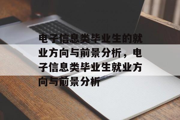 电子信息类毕业生的就业方向与前景分析,电子信息类毕业生就业方向与前景分析 电子信息类毕业生的就业方向与前景分析,电子信息类毕业生就业方向与前景分析
