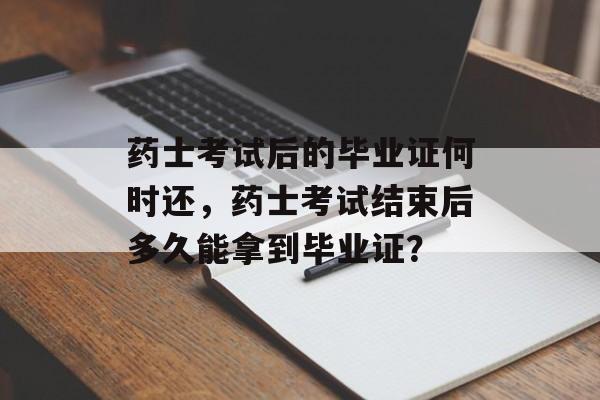 药士考试后的毕业证何时还，药士考试结束后多久能拿到毕业证？