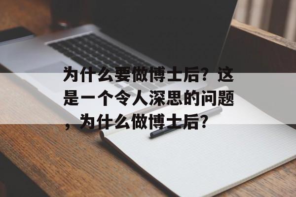 为什么要做博士后？这是一个令人深思的问题，为什么做博士后？