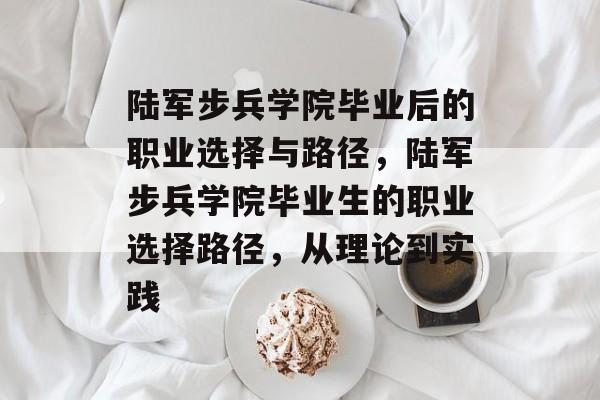 陆军步兵学院毕业后的职业选择与路径，陆军步兵学院毕业生的职业选择路径，从理论到实践