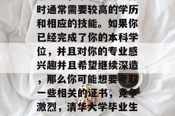 清华大学是国家的高水平大学,毕业生找工作时通常需要较高的学历和相应的技能。如果你已经完成了你的本科学位,并且对你的专业感兴趣并且希望继续深造,那么你可能想要考取一些相关的证书,竞争激烈,清华大学毕业生就业时应重视哪些学历认证? 清华大学是国家的高水平大学,毕业生找工作时通常需要较高的学历和相应的技能。如果你已经完成了你的本科学位,并且对你的专业感兴趣并且希望继续深造,那么你可能想要考取一些相关的证书,竞争激烈,清华大学毕业生就业时应重视哪些学历认证?