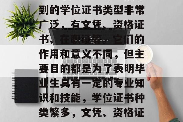 香港浸会大学毕业后拿到的学位证书类型非常广泛,有文凭、资格证书、在职证等。它们的作用和意义不同,但主要目的都是为了表明毕业生具有一定的专业知识和技能,学位证书种类繁多,文凭、资格证书、在职证 香港浸会大学毕业后拿到的学位证书类型非常广泛,有文凭、资格证书、在职证等。它们的作用和意义不同,但主要目的都是为了表明毕业生具有一定的专业知识和技能,学位证书种类繁多,文凭、资格证书、在职证