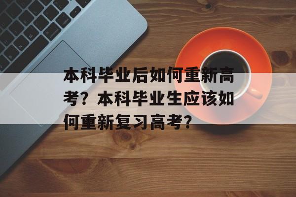 本科毕业后如何重新高考？本科毕业生应该如何重新复习高考？