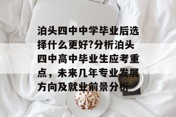 泊头四中中学毕业后选择什么更好?分析泊头四中高中毕业生应考重点，未来几年专业发展方向及就业前景分析