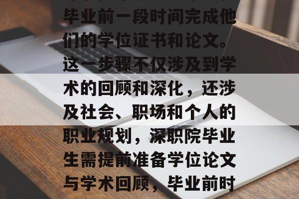 深职院毕业生通常会在毕业前一段时间完成他们的学位证书和论文。这一步骤不仅涉及到学术的回顾和深化，还涉及社会、职场和个人的职业规划，深职院毕业生需提前准备学位论文与学术回顾，毕业前时间关键