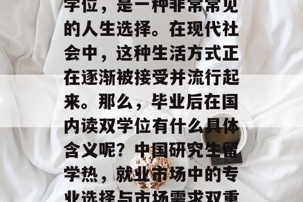 毕业两年后在国内读双学位，是一种非常常见的人生选择。在现代社会中，这种生活方式正在逐渐被接受并流行起来。那么，毕业后在国内读双学位有什么具体含义呢？中国研究生留学热，就业市场中的专业选择与市场需求双重考量的双学位利弊分析