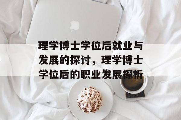 理学博士学位后就业与发展的探讨,理学博士学位后的职业发展探析 理学博士学位后就业与发展的探讨,理学博士学位后的职业发展探析