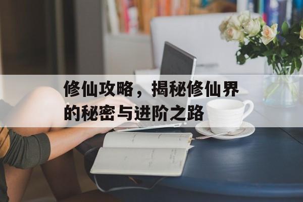 修仙攻略，揭秘修仙界的秘密与进阶之路