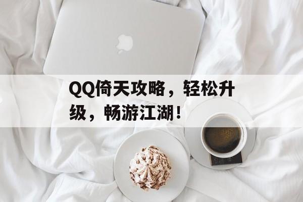 QQ倚天攻略，轻松升级，畅游江湖！