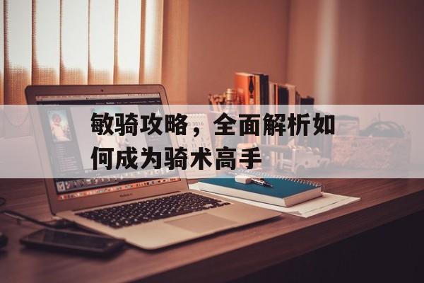 敏骑攻略，全面解析如何成为骑术高手