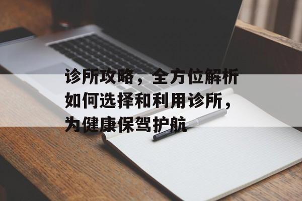 诊所攻略，全方位解析如何选择和利用诊所，为健康保驾护航