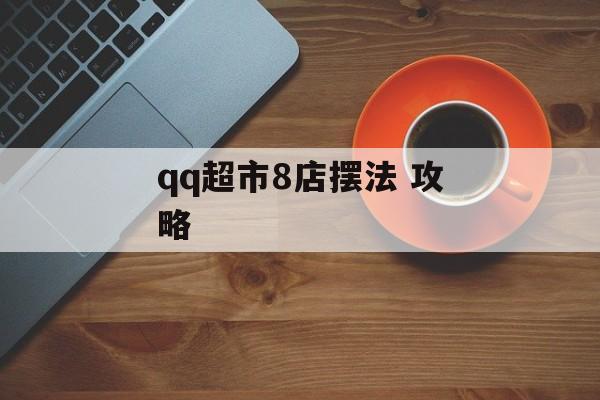 qq超市8店摆法 攻略