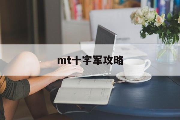 mt十字军攻略 mt十字军攻略