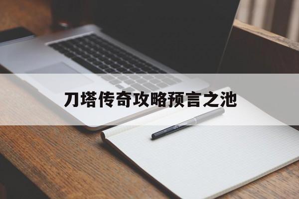 刀塔传奇攻略预言之池 刀塔传奇攻略预言之池