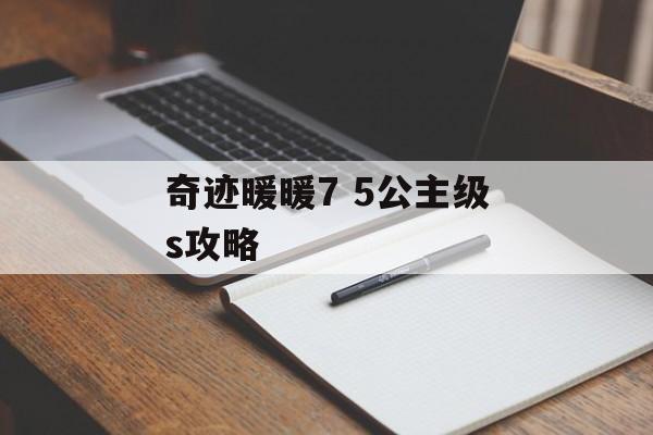 奇迹暖暖7 5公主级s攻略 奇迹暖暖7 5公主级s攻略