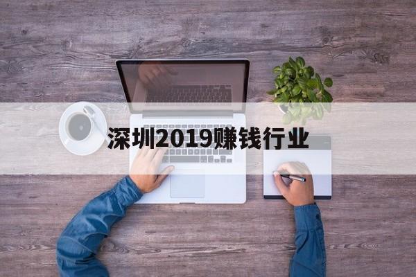 深圳2019赚钱行业 深圳2019赚钱行业