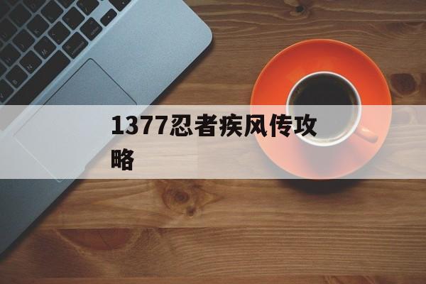 1377忍者疾风传攻略